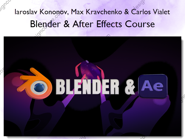 Blender & After Effects Course – Iaroslav Kononov, Max Kravchenko & Carlos Vialet