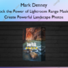 Unlock the Power of Lightroom Range Masks to Create Powerful Landscape Photos