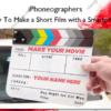 How To Make a Short Film with a Smartphone