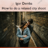 How to do a relaxed city shoot