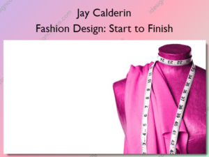 Fashion Design: Start to Finish