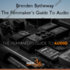 The Filmmaker’s Guide To Audio