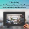 Where Art Meets Architecture: Post-Processing using Lightroom and Photoshop