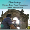 Eduardo Angel – 1 Person Crew Video Productions: 2 The Cinematic Look