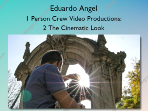 Eduardo Angel – 1 Person Crew Video Productions: 2 The Cinematic Look