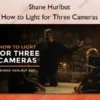 Shane Hurlbut – How to Light for Three Cameras