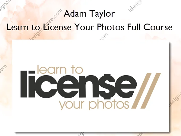 Learn to License Your Photos Full Course – Adam Taylor